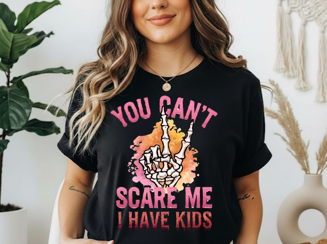 You can’t scare me I have kids